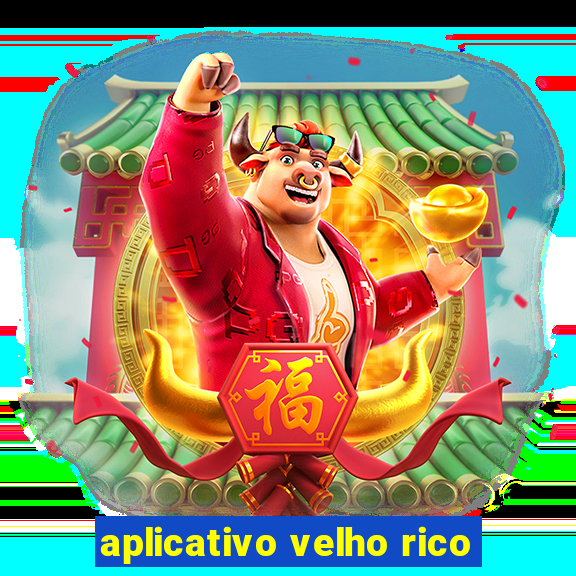 aplicativo velho rico